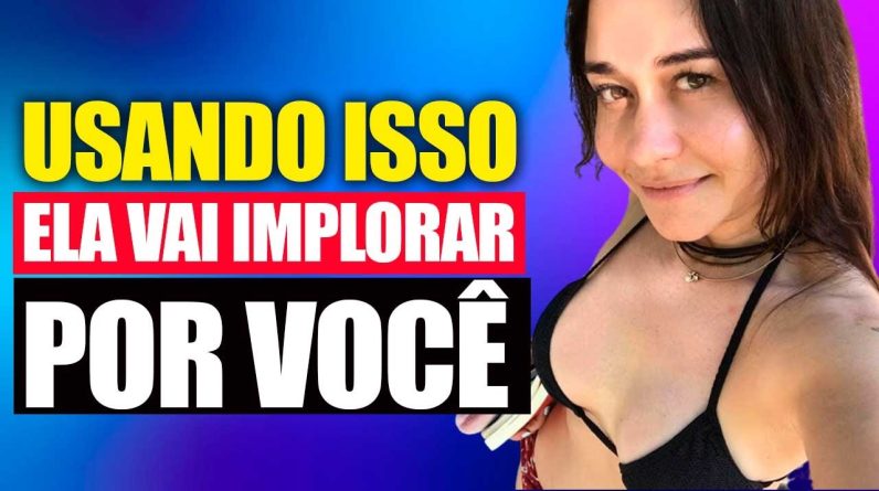 DICAS que IRÃO fazer ELA IMPLORAR POR VOCÊ. 4 E PASSOS E VEJA O QUE ACONTECE