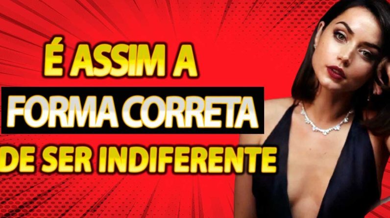 Como SER INDIFERENTE com uma mulher da MANEIRA CORRETA