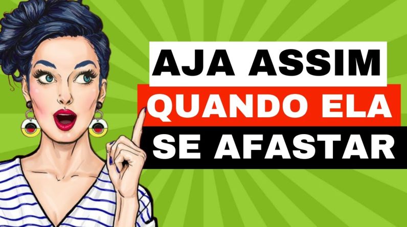 Ela se Afastou? FAÇA ISSO e ela irá CORRER ATRÁS DE VOCÊ